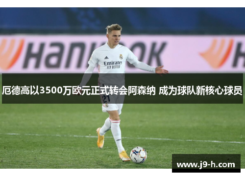 厄德高以3500万欧元正式转会阿森纳 成为球队新核心球员