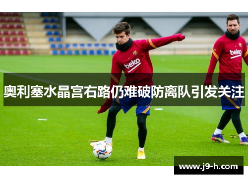 奥利塞水晶宫右路仍难破防离队引发关注