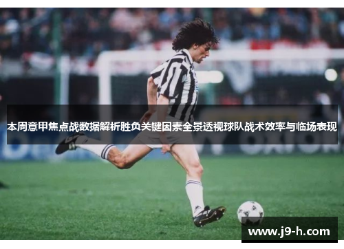 本周意甲焦点战数据解析胜负关键因素全景透视球队战术效率与临场表现