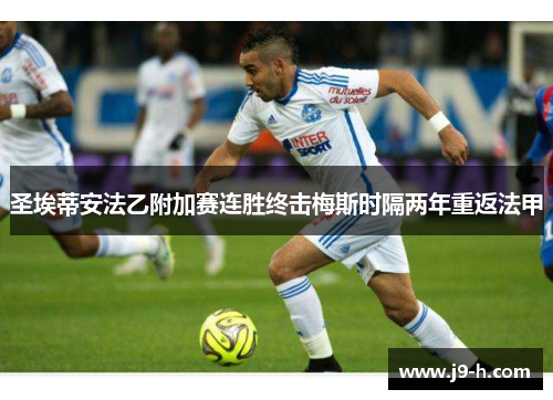圣埃蒂安法乙附加赛连胜终击梅斯时隔两年重返法甲