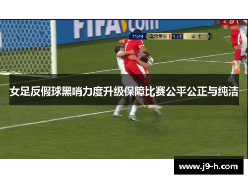女足反假球黑哨力度升级保障比赛公平公正与纯洁
