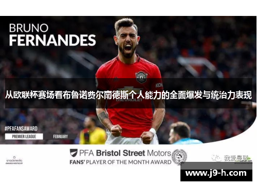 从欧联杯赛场看布鲁诺费尔南德斯个人能力的全面爆发与统治力表现 从欧联杯赛场看布鲁诺费尔南德斯个人能力的全面爆发与统治力表现