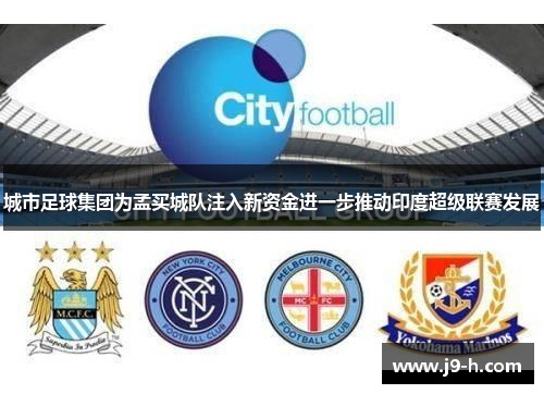 城市足球集团为孟买城队注入新资金进一步推动印度超级联赛发展 城市足球集团为孟买城队注入新资金进一步推动印度超级联赛发展